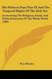 Enlarge image Cover: His Holiness Pope Pius IX And The Temporal Rights Of The Holy See - Kessinger Publishing Co