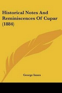Enlarge image Cover: Historical Notes And Reminiscences Of Cupar (1884) - Kessinger Publishing
