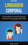 Cover: Linguagem Corporal: Guia Simples De Dom&iacute;nio, Eleva&ccedil;&atilde;o De Status E Comunica&ccedil;&atilde;o N&atilde;o Verbal ( Body Language) - Brian Levine