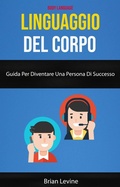 Cover: Linguaggio Del Corpo: Guida Per Diventare Una Persona Di Successo ( Body Language) - Brian Levine