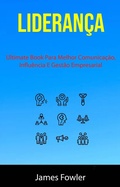 Cover: Lideran&ccedil;a: Ultimate Book Para Melhor Comunica&ccedil;&atilde;o, Influ&ecirc;ncia E Gest&atilde;o Empresarial - James Fowler