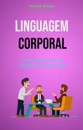 Cover: Linguagem Corporal: Dominando A Arte Da Comunica&ccedil;&atilde;o N&atilde;o-verbal - Victoria Wilson