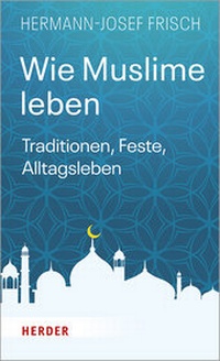 Abbildung von: Wie Muslime leben - Verlag Herder