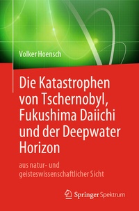 Abbildung von: Die Katastrophen von Tschernobyl, Fukushima Daiichi und der Deepwater Horizon aus natur- und geisteswissenschaftlicher Sicht - Springer Spektrum