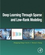 Cover: Deep Learning through Sparse and Low-Rank Modeling - Academic Press