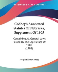 Abbildung von: Cobbey's Annotated Statutes Of Nebraska, Supplement Of 1905 - Kessinger Publishing