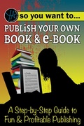 Cover: So You Want to Publish Your Own Book & E-Book A Step-by-Step Guide to Fun & Profitable Publishing - Atlantic Publishing Group, Inc.