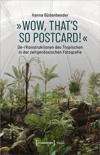 Abbildung von: »Wow, that's so postcard!« - De-/Konstruktionen des Tropischen in der zeitgenössischen Fotografie - transcript