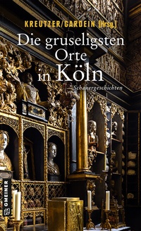 Abbildung von: Die gruseligsten Orte in Köln - Gmeiner-Verlag
