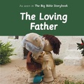 Cover: The Loving Father: As Seen In The Big Bible Storybook - SPCK Publishing