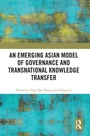 Cover: An Emerging Asian Model of Governance and Transnational Knowledge Transfer - Routledge