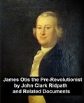 Cover: James Otis the Pre-Revolutionary by John Clark Ridpath and Related Documents - Seltzer Books