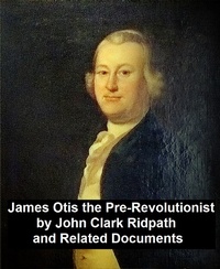Enlarge image Cover: James Otis the Pre-Revolutionary by John Clark Ridpath and Related Documents - Seltzer Books