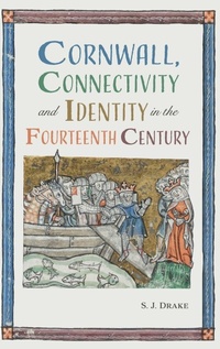 Enlarge image Cover: Cornwall, Connectivity and Identity in the Fourteenth Century - Boydell Press