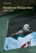 Cover: Bundesrat Philipp Etter (1891-1977) - NZZ Libro ein Imprint der Schwabe Verlagsgruppe AG