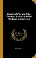 Cover: Crumbs of Pity and Other Verses to Which are Added Six Lives of Great Men - Wentworth Press