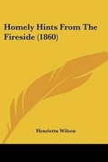 Cover: Homely Hints From The Fireside (1860) - Kessinger Publishing Co