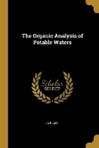 Enlarge image Cover: The Organic Analysis of Potable Waters - Wentworth Press