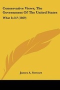 Cover: Conservative Views, The Government Of The United States - Kessinger Publishing