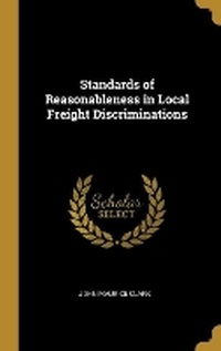 Enlarge image Cover: Standards of Reasonableness in Local Freight Discriminations - Wentworth Press