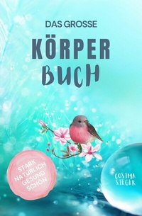 Abbildung von: Gesund leben & schön sein: DAS GROSSE KÖRPERBUCH! Wie Sie mit Genuss gesund leben, Ihren Körper LIEBEN und in Ihrer ganzen Schönheit erstrahlen! - epubli