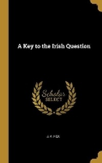 Enlarge image Cover: A Key to the Irish Question - Wentworth Press