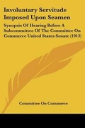 Cover: Involuntary Servitude Imposed Upon Seamen - Kessinger Publishing