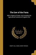 Cover: The law of the Farm: With a Digest of Cases, And Including the Agricultural Customs of England And - Creative Media Partners, LLC