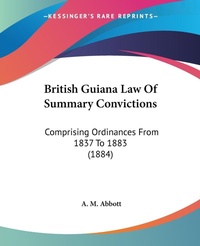 Abbildung von: British Guiana Law Of Summary Convictions - Kessinger Publishing