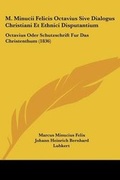 Cover: M. Minucii Felicis Octavius Sive Dialogus Christiani Et Ethnici Disputantium - Kessinger Publishing Co