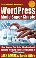 Cover: WordPress Made Super Simple - How Anyone Can Build A Professional Looking Website From Scratch: Even A Total Beginner - The Do-Not Press