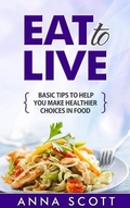 Cover: Eat to live (healthy food for everyday, #1) - Eat to live Tip guide on selecting healthy food