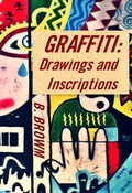 Cover: Graffiti: Drawings and Inscriptions (New Graffiti Photo Trips, #1) - B. Brown