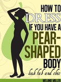 Cover: How to Dress if You Have a Pear Shaped Body Look Fab and Chic - Melanie Miller