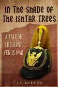 Cover: In the Shade of the Ishtar Trees: A Tale of the First Venus War (a steampunk short story) - J.P. Medved
