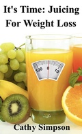 Cover: It's Time: Juicing for Weight Loss - Grapevine Arbor Press