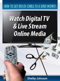 Cover: How to Get Rid of Cable TV & Save Money: Watch Digital TV & Live Stream Online Media - RAM Internet Media
