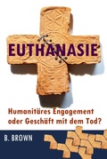 Cover: Euthanasie -  Humanit&auml;res Engagement oder Gesch&auml;ft mit dem Tod? - B. Brown