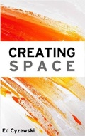 Cover: Creating Space: The Case for Everyday Creativity - Ed Cyzewski
