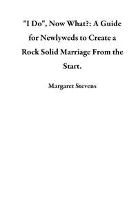 Enlarge image Cover: "I Do", Now What?: A Guide for Newlyweds to Create a Rock Solid Marriage From the Start. - Margaret Stevens