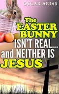 Cover: The Easter Bunny isn't Real...and Neither is Jesus - Mental Milk Press