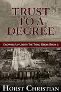 Cover: Trust To A Degree (Growing Up Under the Third Reich, #3) - Horst Christian