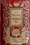 Cover: The Boy General: The Story of the Life of Major-General George A. Custer As Told By Elizabeth B. Custer In "Tenting On The Plains," "Following The Guidon," And "Boots And Saddles - Maine Book Barn Publishing