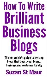 Enlarge image Cover: How To Write Brilliant Business Blogs - Suzan St Maur