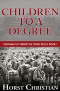 Cover: Children To A Degree (Growing Up Under the Third Reich, #1) - Horst Christian