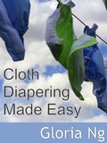 Cover: Cloth Diapering Made Easy (New Moms, New Families) - Gloria Ng