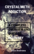Cover: Crystal Meth Addiction: A Complete Overwiew and Guide to Recovery - Alex Andrews