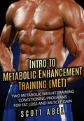 Cover: Intro to Metabolic Enhancement Training (MET): Two Metabolic Weight Training Conditioning Programs for Fat Loss and Muscle Gain - Scott Abel