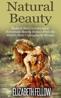 Cover: Natural Beauty: Radiant Skin Care Secrets & Homemade Beauty Recipes From the World's Most Unforgettable Women (Essential Oil for Beginners Series) - Essential Oil for Beginners Series