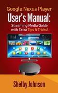 Cover: Google Nexus Player User's Manual Streaming Media Guide with Extra Tips & Tricks! - RAM Internet Media